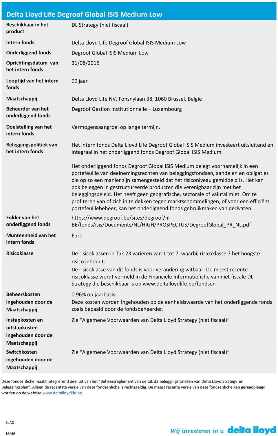 Institutionnelle Luxembourg Vermogensaangroei op lange termijn. Het Delta Lloyd Life Degroof Global ISIS Medium investeert uitsluitend en integraal in het Degroof Global ISIS Medium.