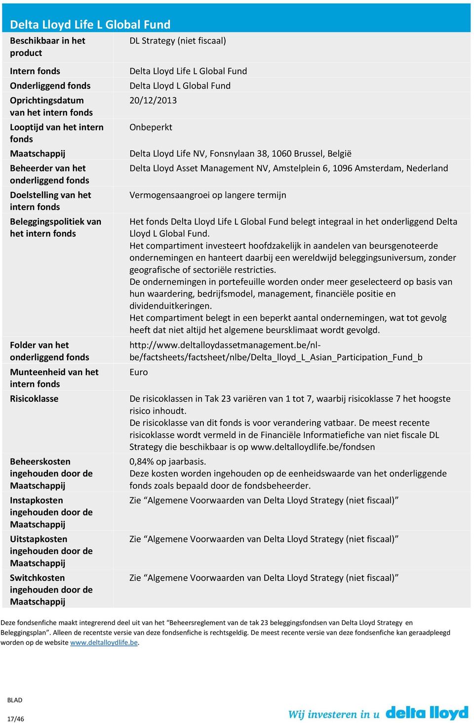 Nederland Vermogensaangroei op langere termijn Het Delta Lloyd Life L Global Fund belegt integraal in het onderliggend Delta Lloyd L Global Fund.