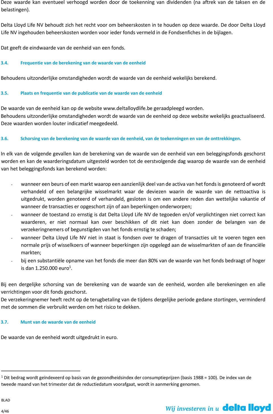 De door Delta Lloyd Life NV ingehouden beheerskosten worden voor ieder vermeld in de Fondsenfiches in de bijlagen. Dat geeft de eindwaarde van de eenheid van een. 3.4.