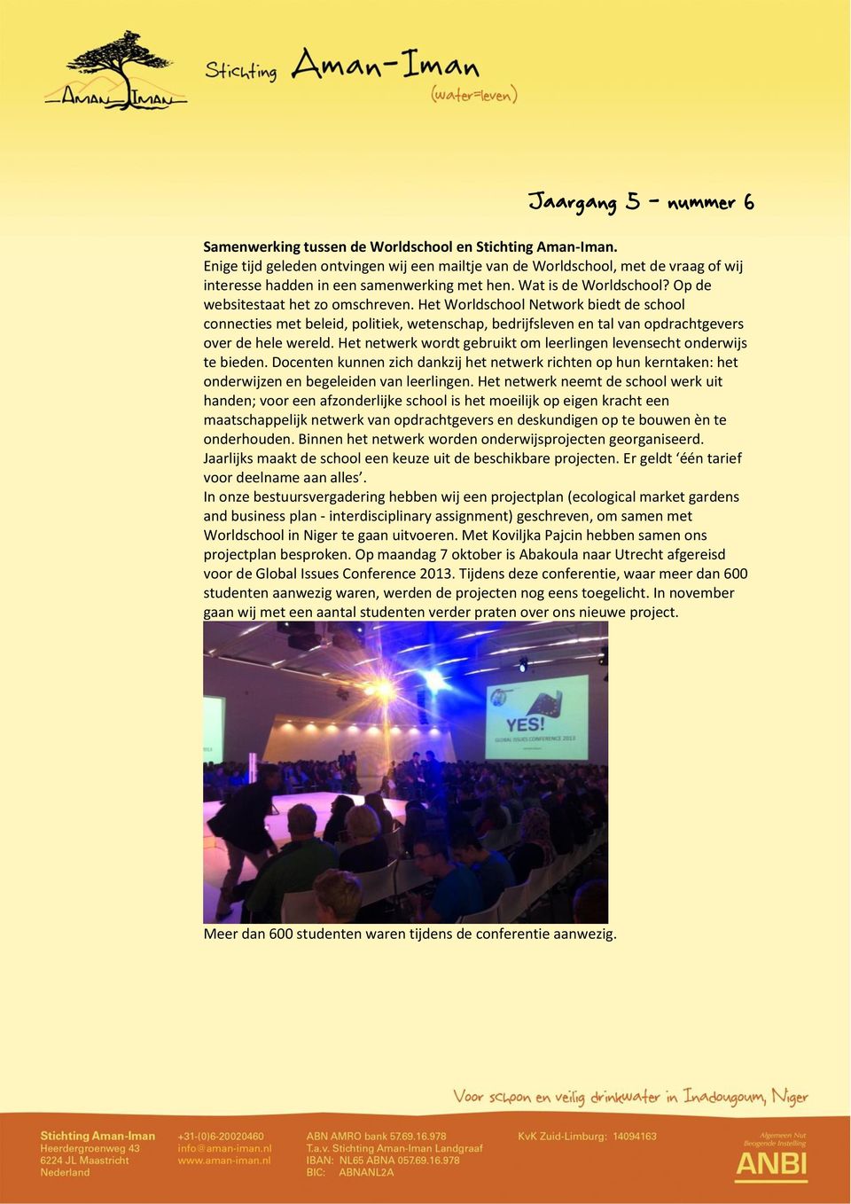 Het Worldschool Network biedt de school connecties met beleid, politiek, wetenschap, bedrijfsleven en tal van opdrachtgevers over de hele wereld.