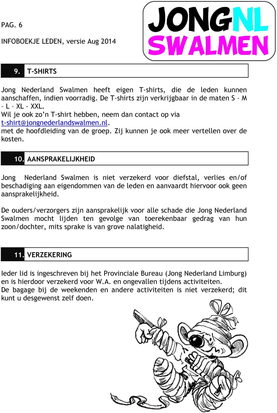AANSPRAKELIJKHEID Jong Nederland Swalmen is niet verzekerd voor diefstal, verlies en/of beschadiging aan eigendommen van de leden en aanvaardt hiervoor ook geen aansprakelijkheid.