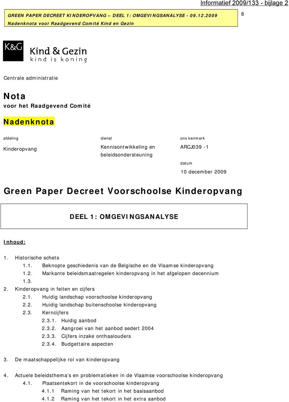 Green Paper Decreet Voorschoolse Kinderopvang DEEL 1: OMGEVINGSANALYSE Inhoud: 1. Historische schets 1.1. Beknopte geschiedenis van de Belgische en de Vlaamse kinderopvang 1.2.