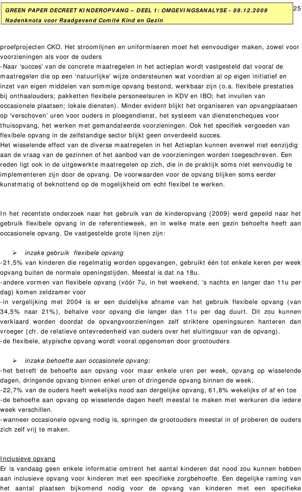 maatregelen die op een natuurlijke wijze ondersteunen wat voordien al op eigen initiatief en inzet van eigen middelen van sommige opvang bestond, werkbaar zijn (o.a. flexibele prestaties bij onthaalouders; pakketten flexibele personeelsuren in KDV en IBO; het invullen van occasionele plaatsen; lokale diensten).