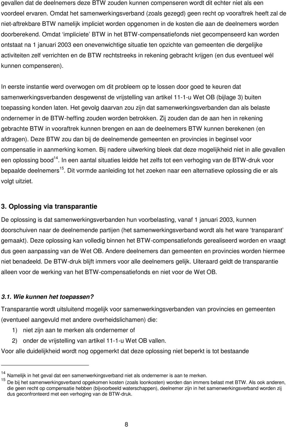 Omdat impliciete BTW in het BTW-compensatiefonds niet gecompenseerd kan worden ontstaat na 1 januari 2003 een onevenwichtige situatie ten opzichte van gemeenten die dergelijke activiteiten zelf