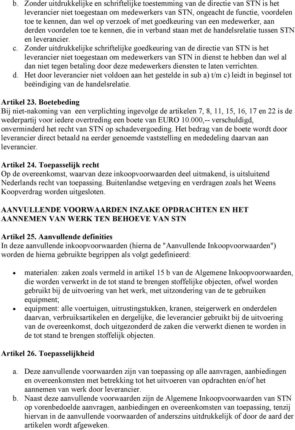 Zonder uitdrukkelijke schriftelijke goedkeuring van de directie van STN is het leverancier niet toegestaan om medewerkers van STN in dienst te hebben dan wel al dan niet tegen betaling door deze