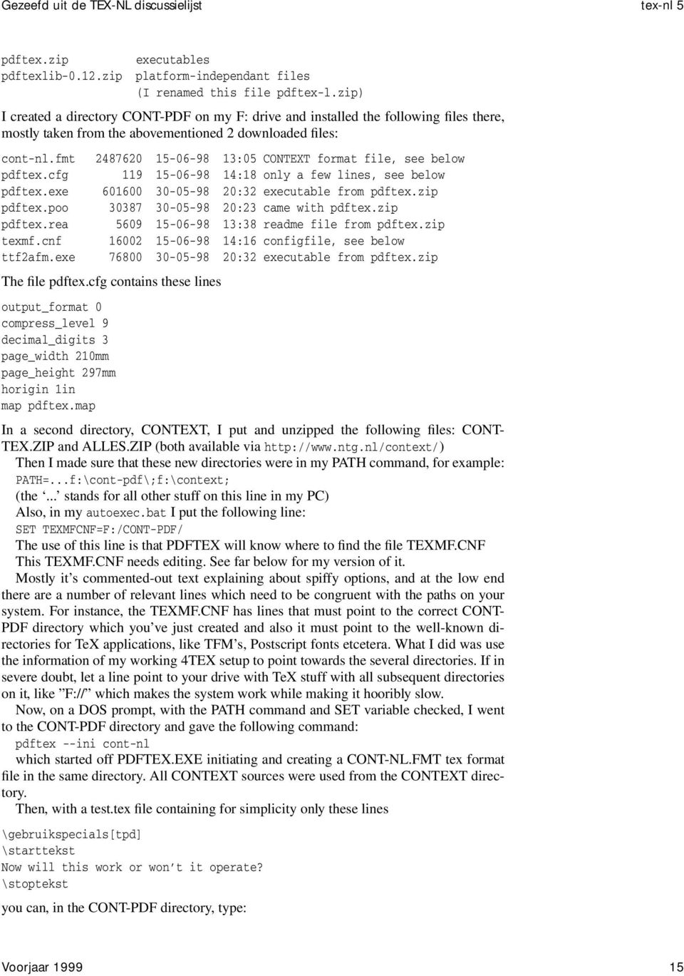 fmt 2487620 15-06-98 13:05 CONTEXT format file, see below pdftex.cfg 119 15-06-98 14:18 only a few lines, see below pdftex.exe 601600 30-05-98 20:32 executable from pdftex.zip pdftex.