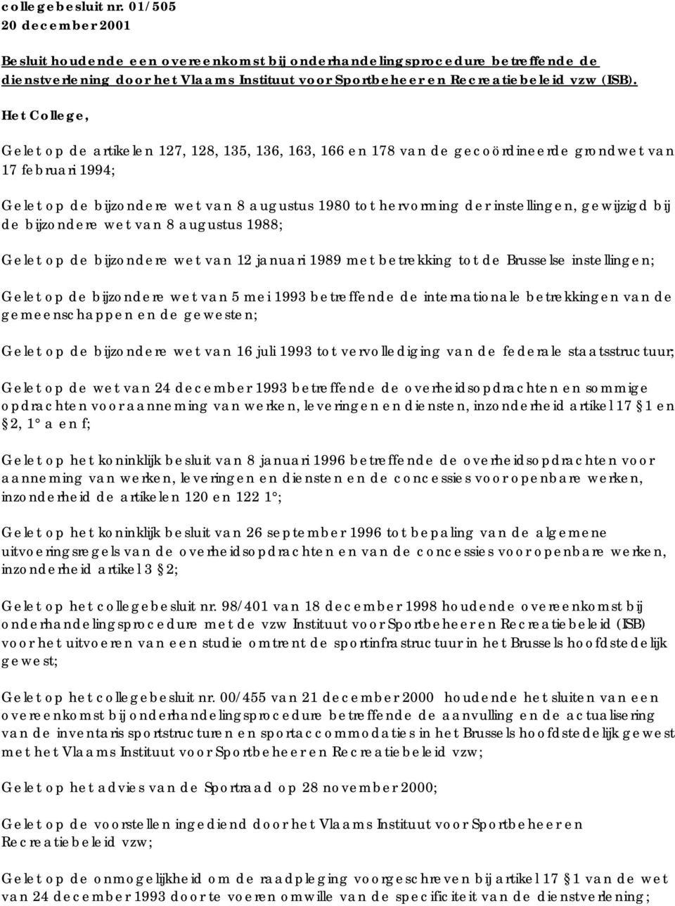 Het College, Gelet op de artikelen 127, 128, 135, 136, 163, 166 en 178 van de gecoördineerde grondwet van 17 februari 1994; Gelet op de bijzondere wet van 8 augustus 1980 tot hervorming der