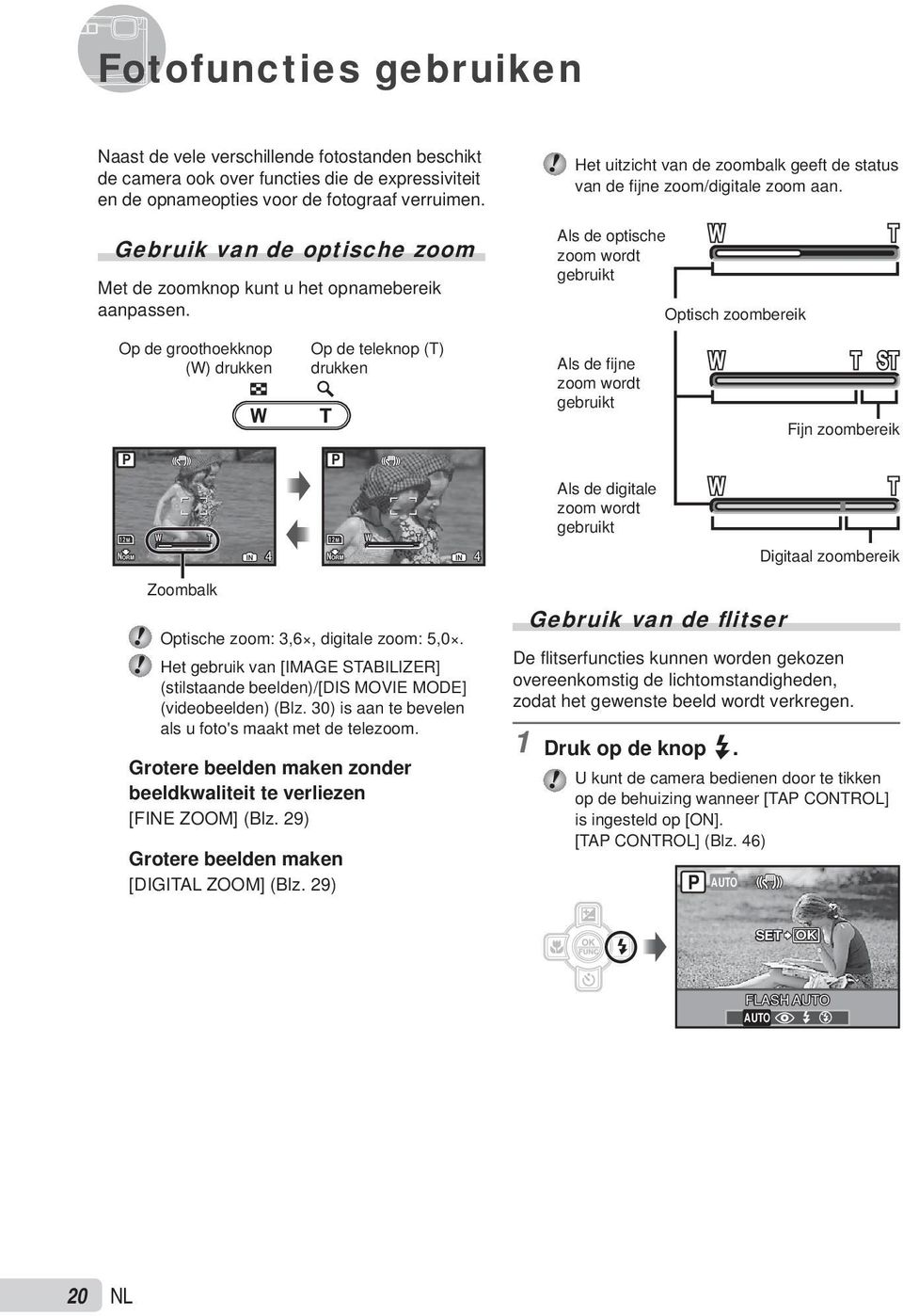 Als de optische zoom wordt gebruikt Optisch zoombereik Op de groothoekknop (W) drukken Op de teleknop (T) drukken Als de fijne zoom wordt gebruikt Fijn zoombereik P P 12M NORM W T 12M W T IN 4 NORM