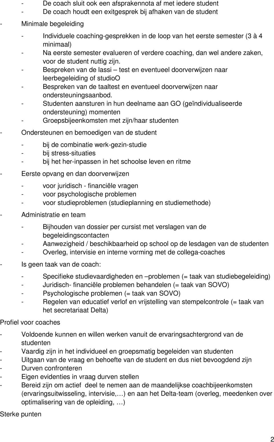 - Bespreken van de lassi test en eventueel doorverwijzen naar leerbegeleiding of studioo - Bespreken van de taaltest en eventueel doorverwijzen naar ondersteuningsaanbod.