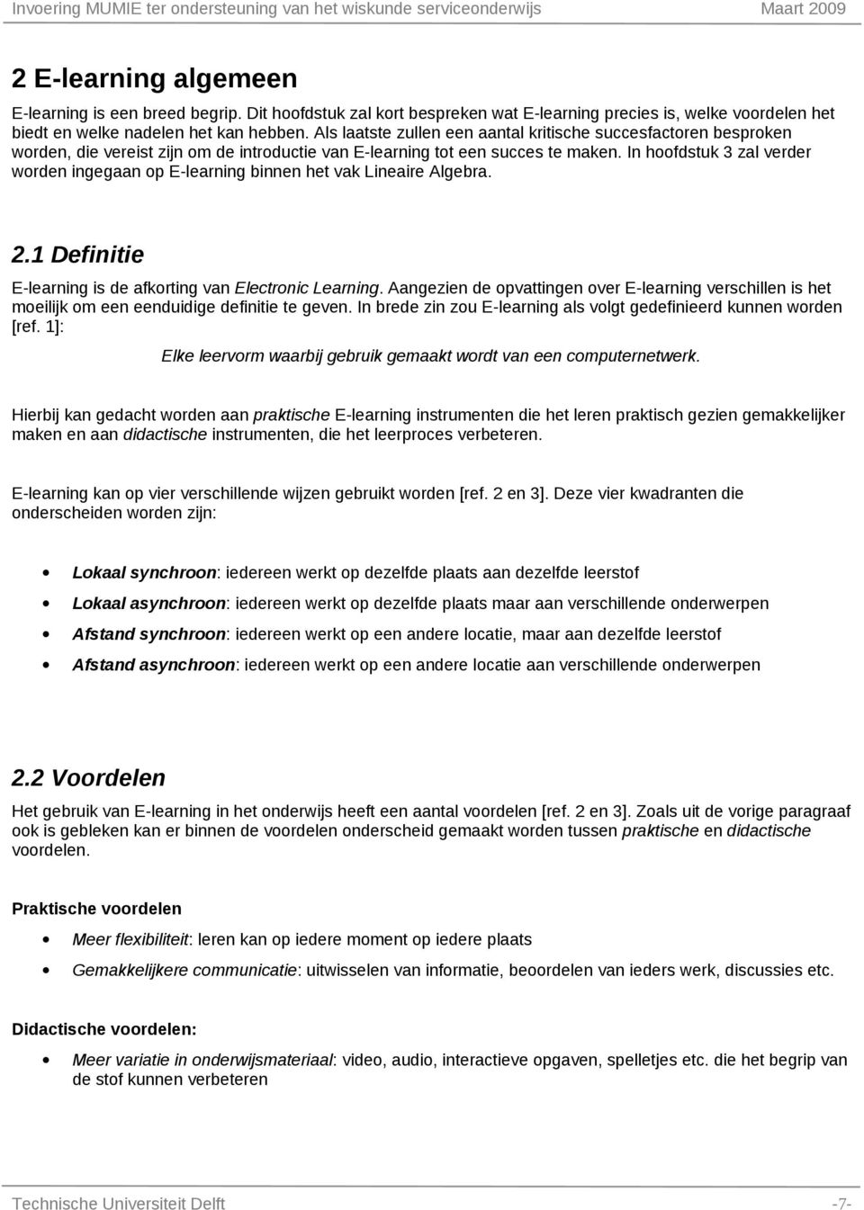 In hoofdstuk 3 zal verder worden ingegaan op E-learning binnen het vak Lineaire Algebra. 2.1 Definitie E-learning is de afkorting van Electronic Learning.