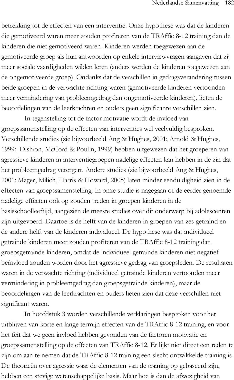 Kinderen werden toegewezen aan de gemotiveerde groep als hun antwoorden op enkele interviewvragen aangaven dat zij meer sociale vaardigheden wilden leren (anders werden de kinderen toegewezen aan de