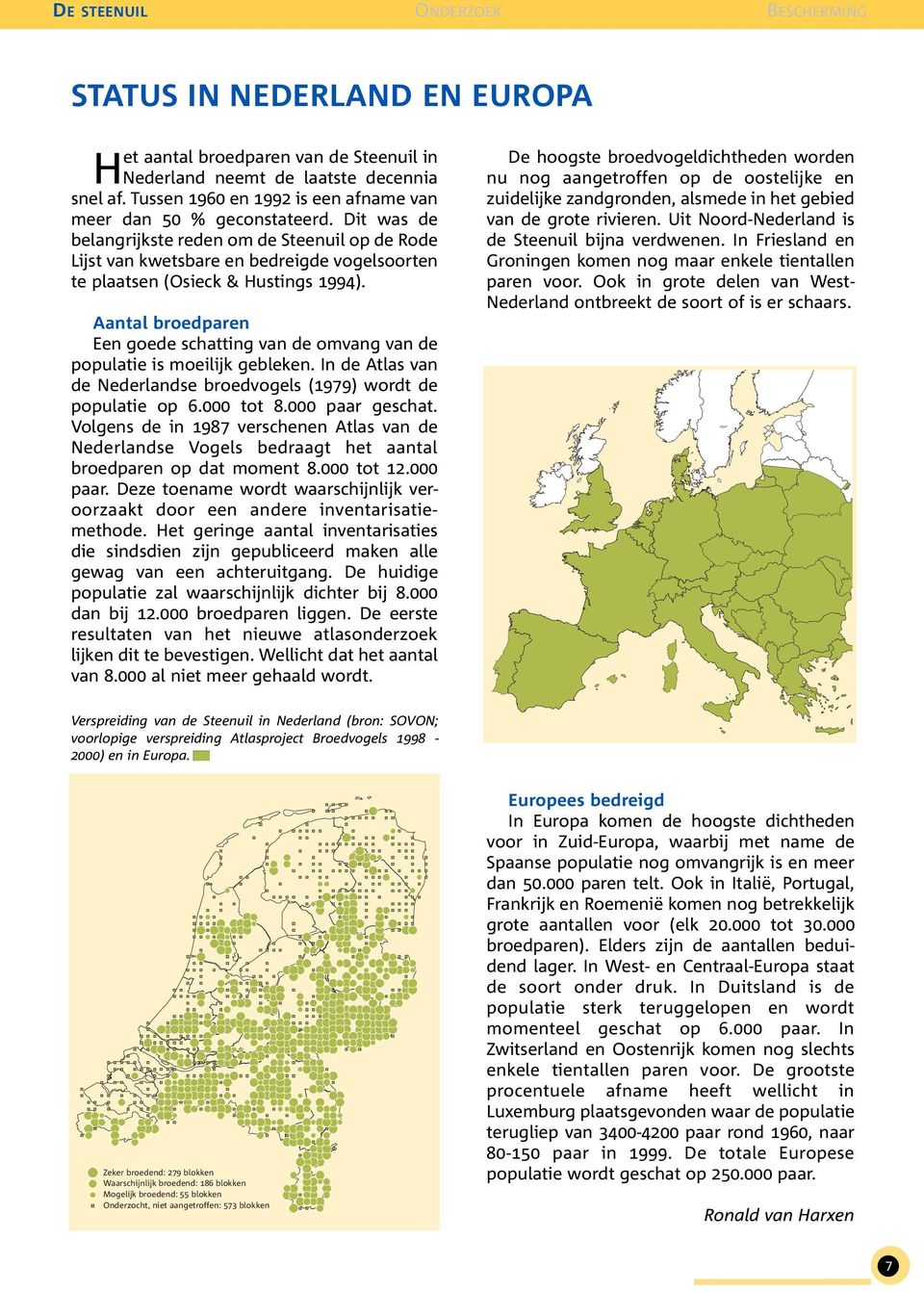 Aantal broedparen Een goede schatting van de omvang van de populatie is moeilijk gebleken. In de Atlas van de Nederlandse broedvogels (1979) wordt de populatie op 6.000 tot 8.000 paar geschat.