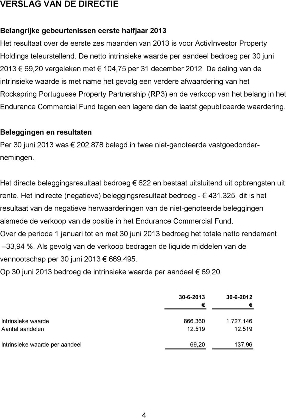 De daling van de intrinsieke waarde is met name het gevolg een verdere afwaardering van het Rockspring Portuguese Property Partnership (RP3) en de verkoop van het belang in het Endurance Commercial