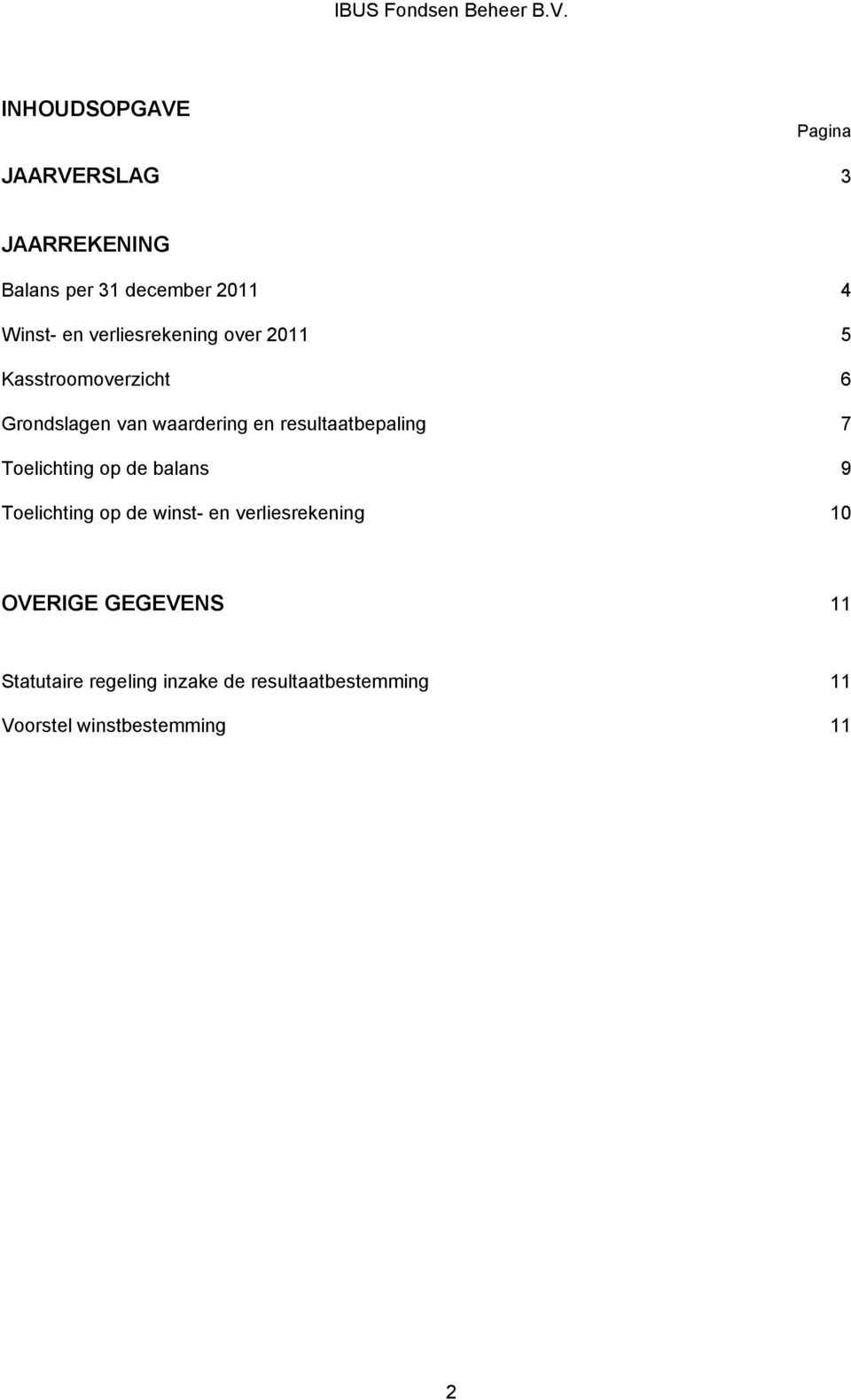 resultaatbepaling 7 Toelichting op de balans 9 Toelichting op de winst- en verliesrekening