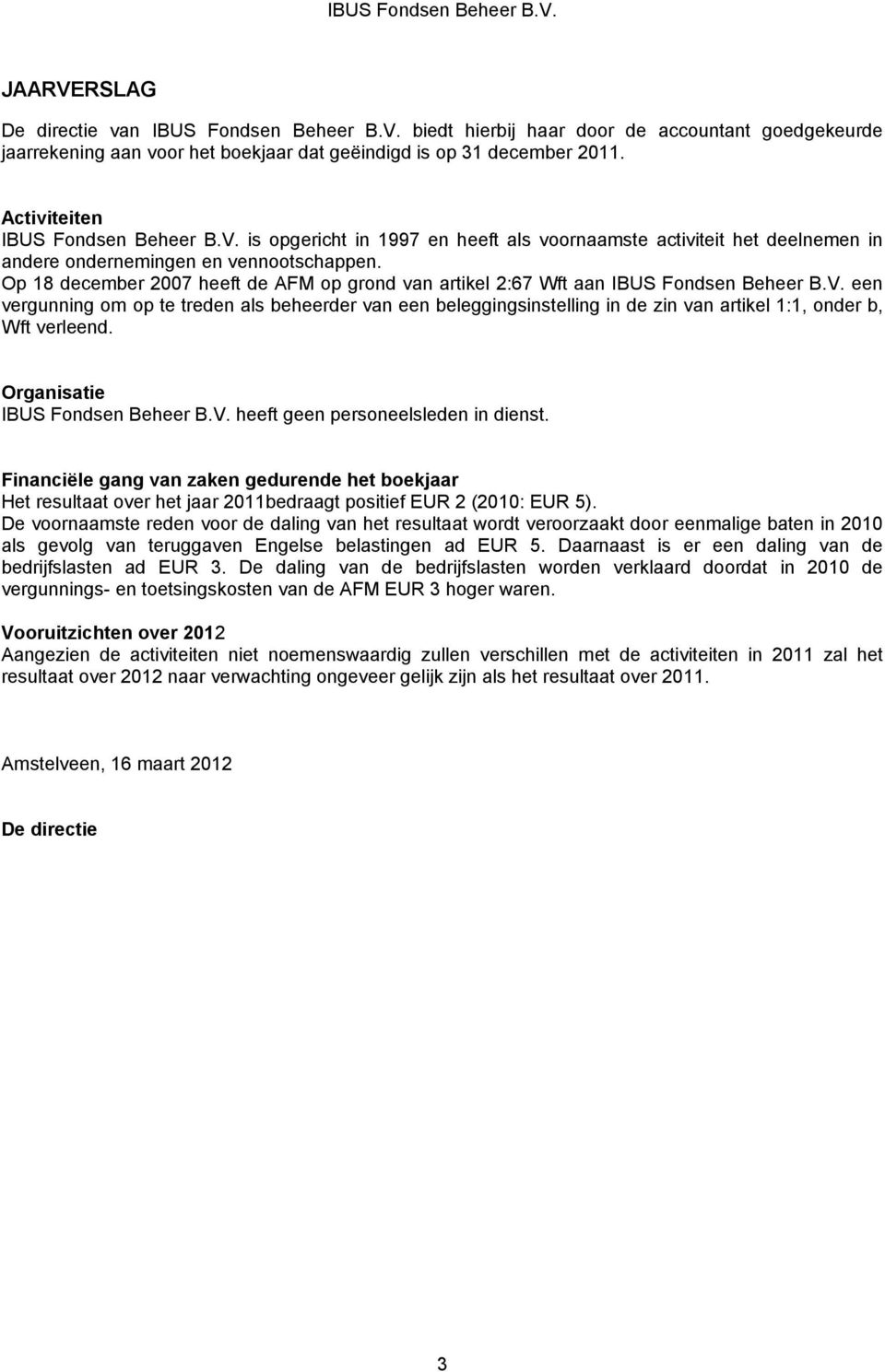 Op 18 december 2007 heeft de AFM op grond van artikel 2:67 Wft aan IBUS Fondsen Beheer B.V.