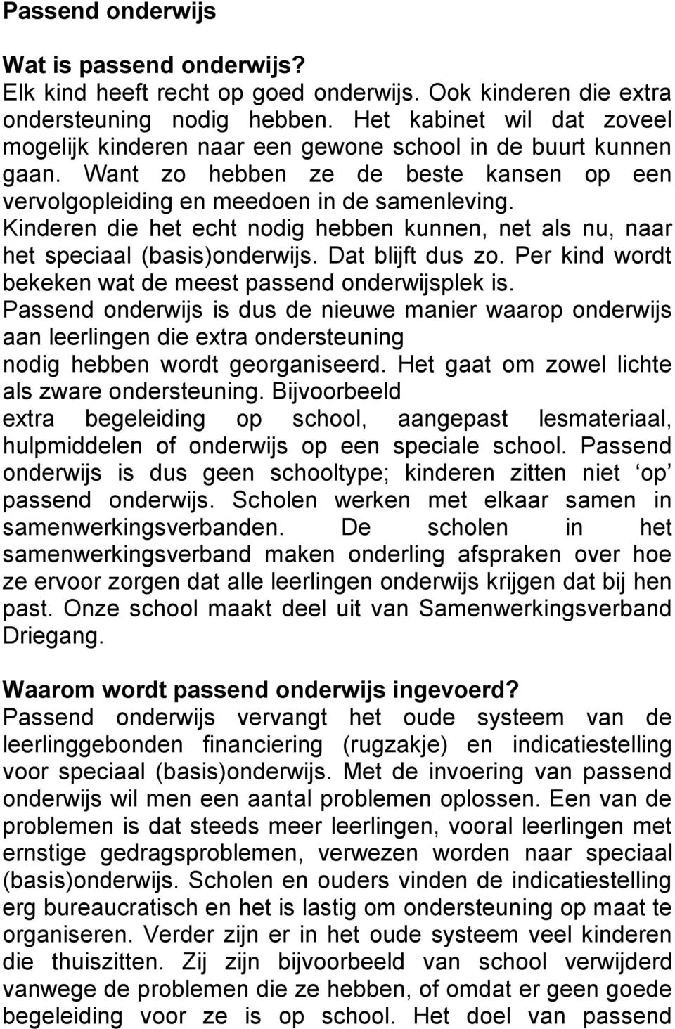 Kinderen die het echt nodig hebben kunnen, net als nu, naar het speciaal (basis)onderwijs. Dat blijft dus zo. Per kind wordt bekeken wat de meest passend onderwijsplek is.