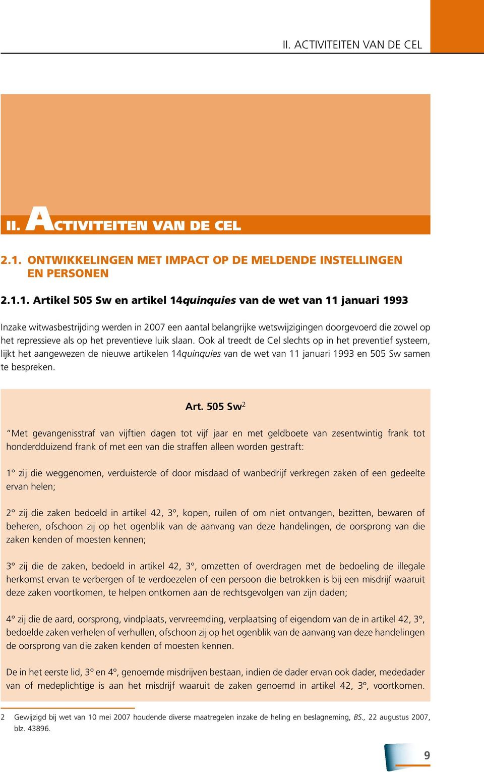 1. Artikel 505 Sw en artikel 14quinquies van de wet van 11 januari 1993 Inzake witwasbestrijding werden in 2007 een aantal belangrijke wetswijzigingen doorgevoerd die zowel op het repressieve als op