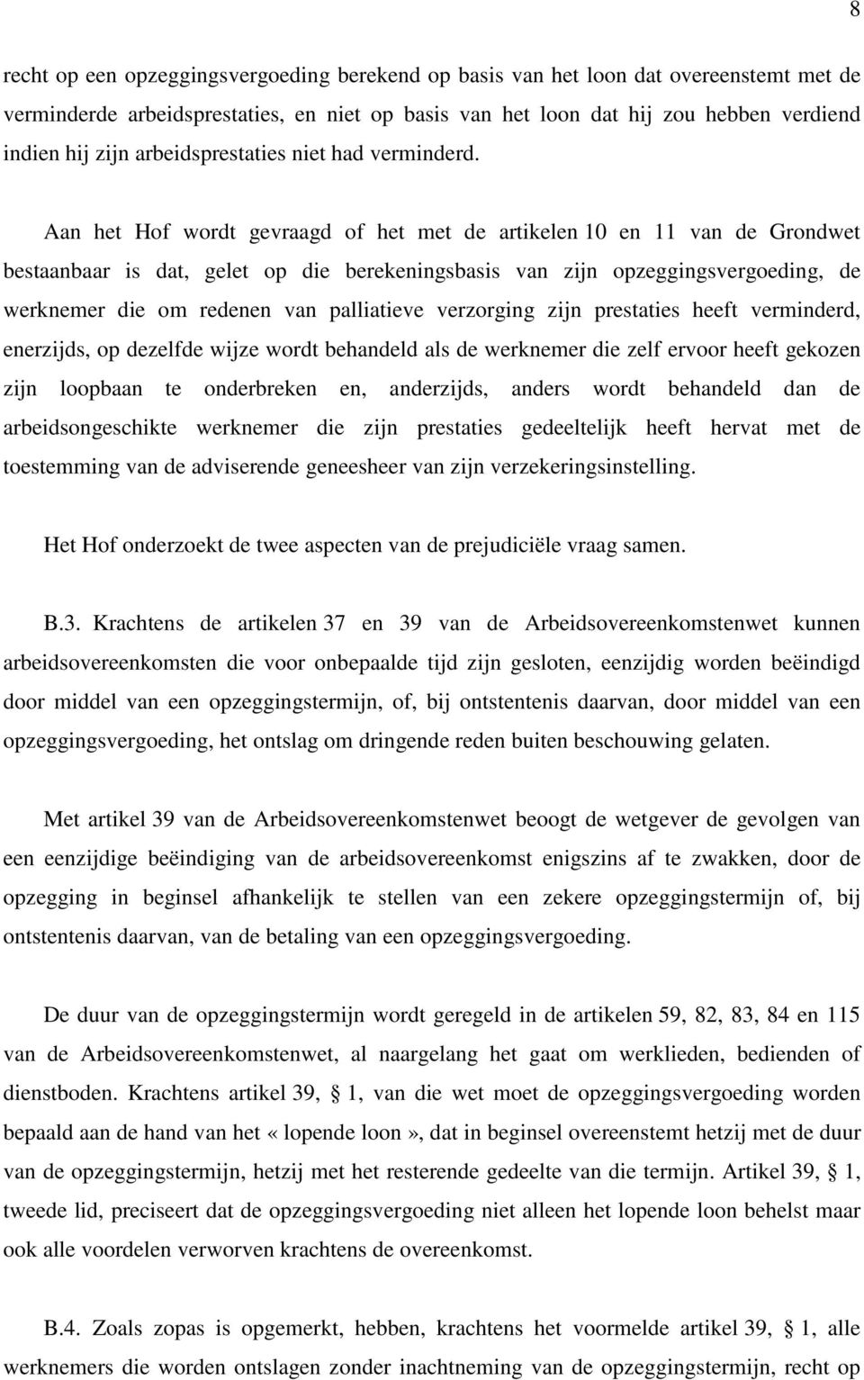 Aan het Hof wordt gevraagd of het met de artikelen 10 en 11 van de Grondwet bestaanbaar is dat, gelet op die berekeningsbasis van zijn opzeggingsvergoeding, de werknemer die om redenen van