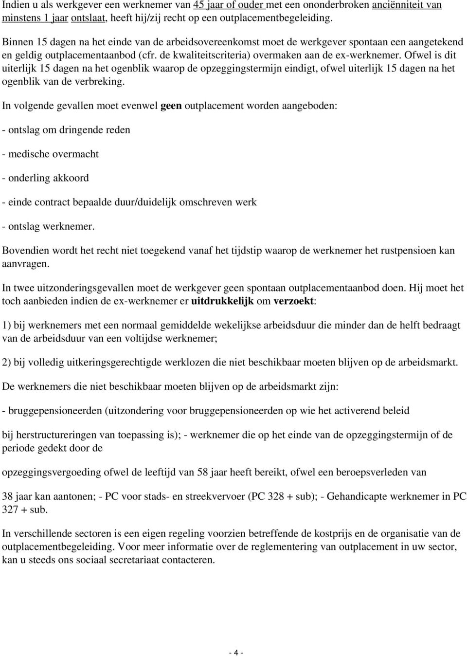 Ofwel is dit uiterlijk 15 dagen na het ogenblik waarop de opzeggingstermijn eindigt, ofwel uiterlijk 15 dagen na het ogenblik van de verbreking.