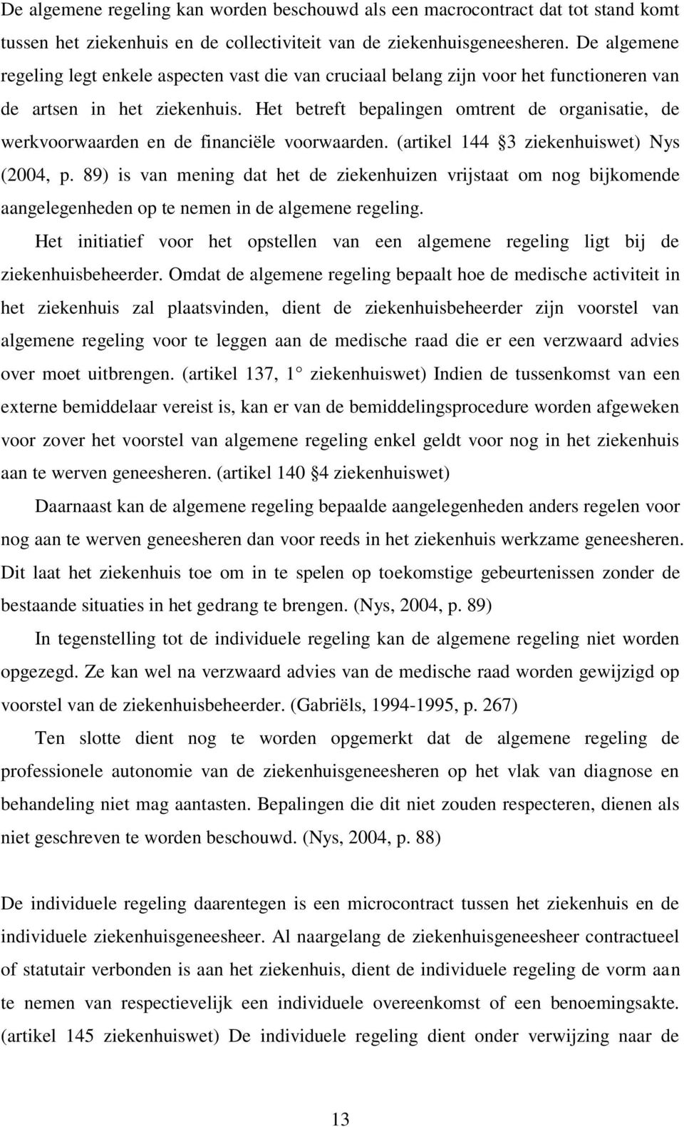 Het betreft bepalingen omtrent de organisatie, de werkvoorwaarden en de financiële voorwaarden. (artikel 144 3 ziekenhuiswet) Nys (2004, p.