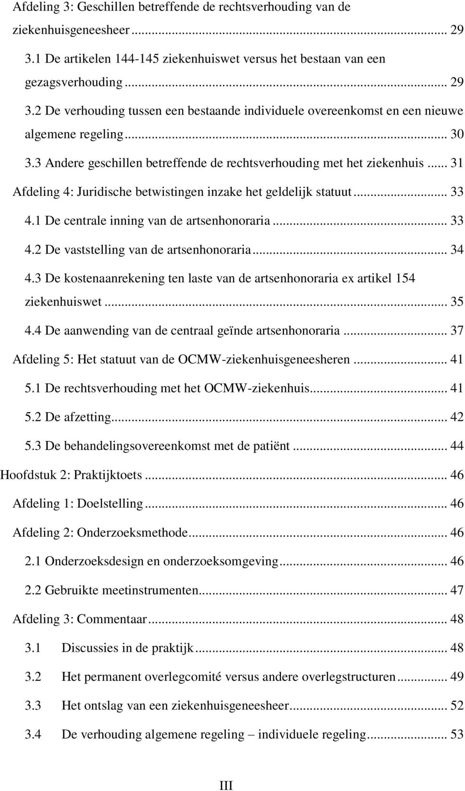 1 De centrale inning van de artsenhonoraria... 33 4.2 De vaststelling van de artsenhonoraria... 34 4.3 De kostenaanrekening ten laste van de artsenhonoraria ex artikel 154 ziekenhuiswet... 35 4.