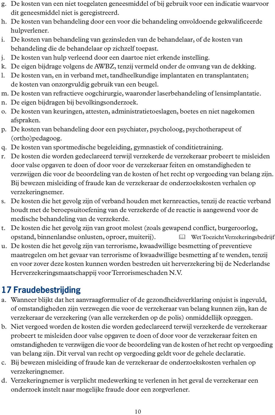 De kosten van behandeling van gezinsleden van de behandelaar, of de kosten van behandeling die de behandelaar op zichzelf toepast. j.