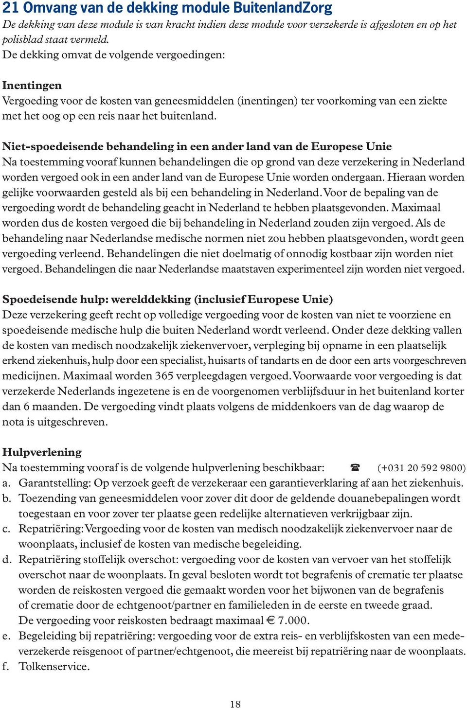 Niet-spoedeisende behandeling in een ander land van de Europese Unie Na toestemming vooraf kunnen behandelingen die op grond van deze verzekering in Nederland worden vergoed ook in een ander land van