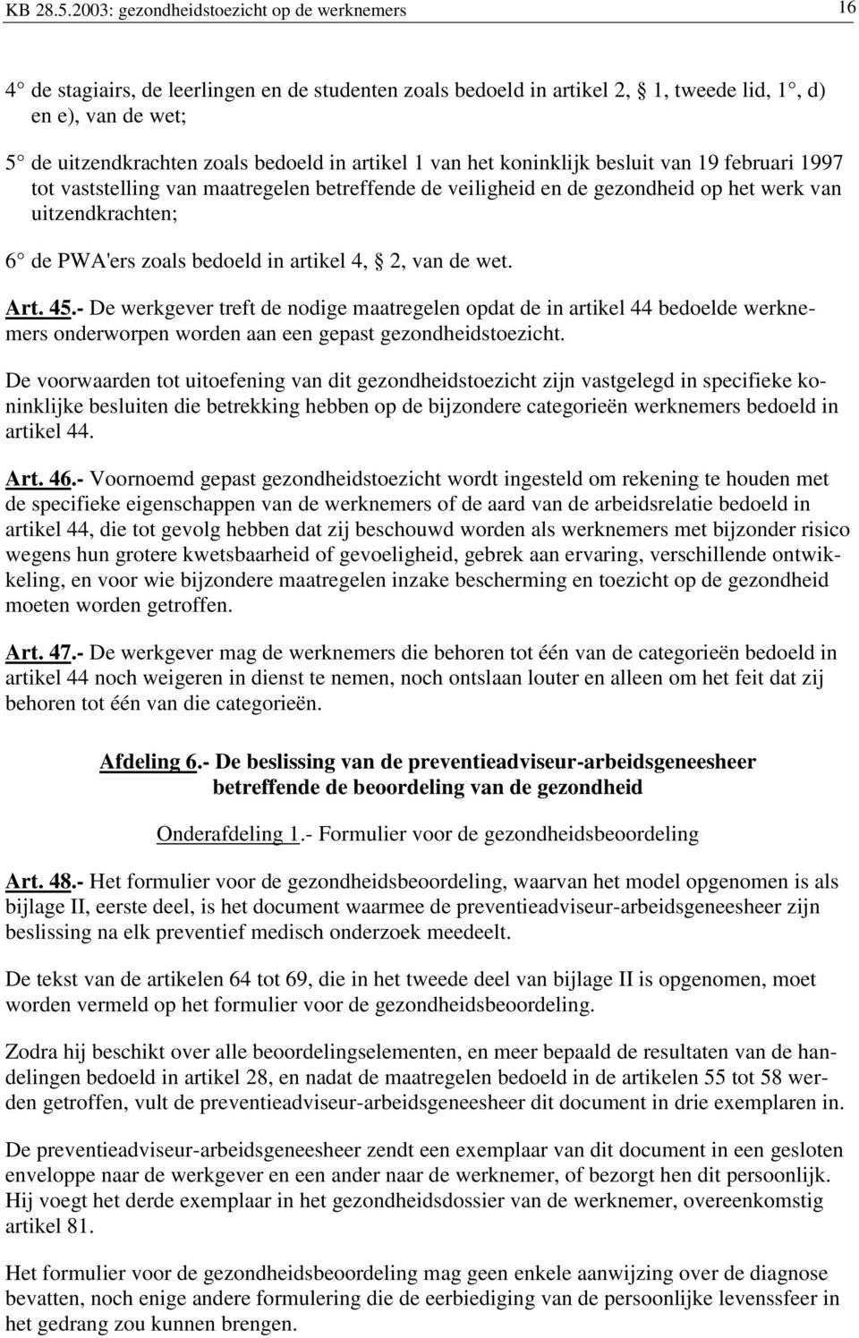 artikel 1 van het koninklijk besluit van 19 februari 1997 tot vaststelling van maatregelen betreffende de veiligheid en de gezondheid op het werk van uitzendkrachten; 6 de PWA'ers zoals bedoeld in