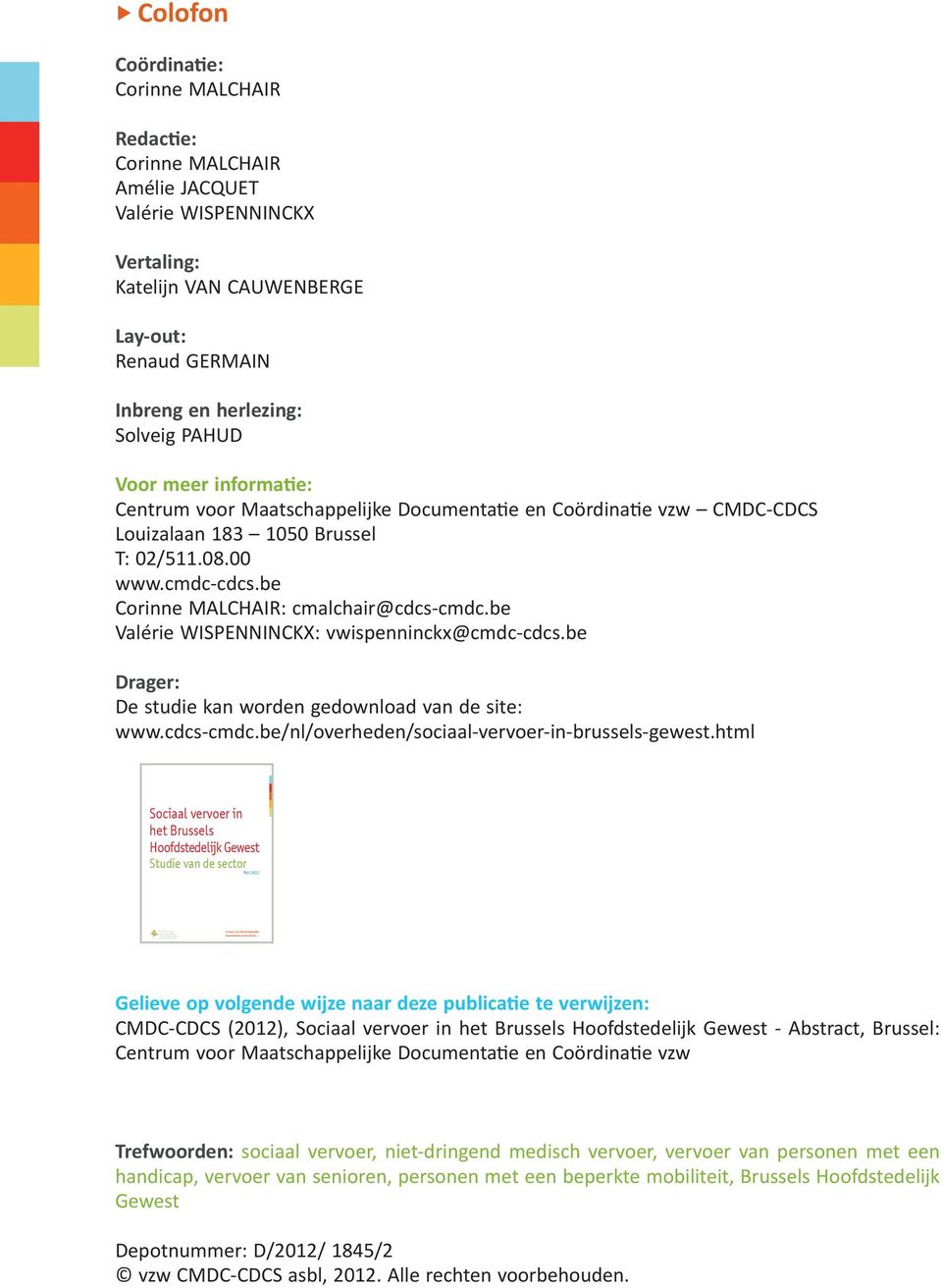 Maatschappelijke Documentatie en Coördinatie vzw CMDC-CDCS Louizalaan 183 1050 Brussel T: 02/511.08.00 www.cmdc-cdcs.be Corinne MALCHAIR: cmalchair@cdcs-cmdc.