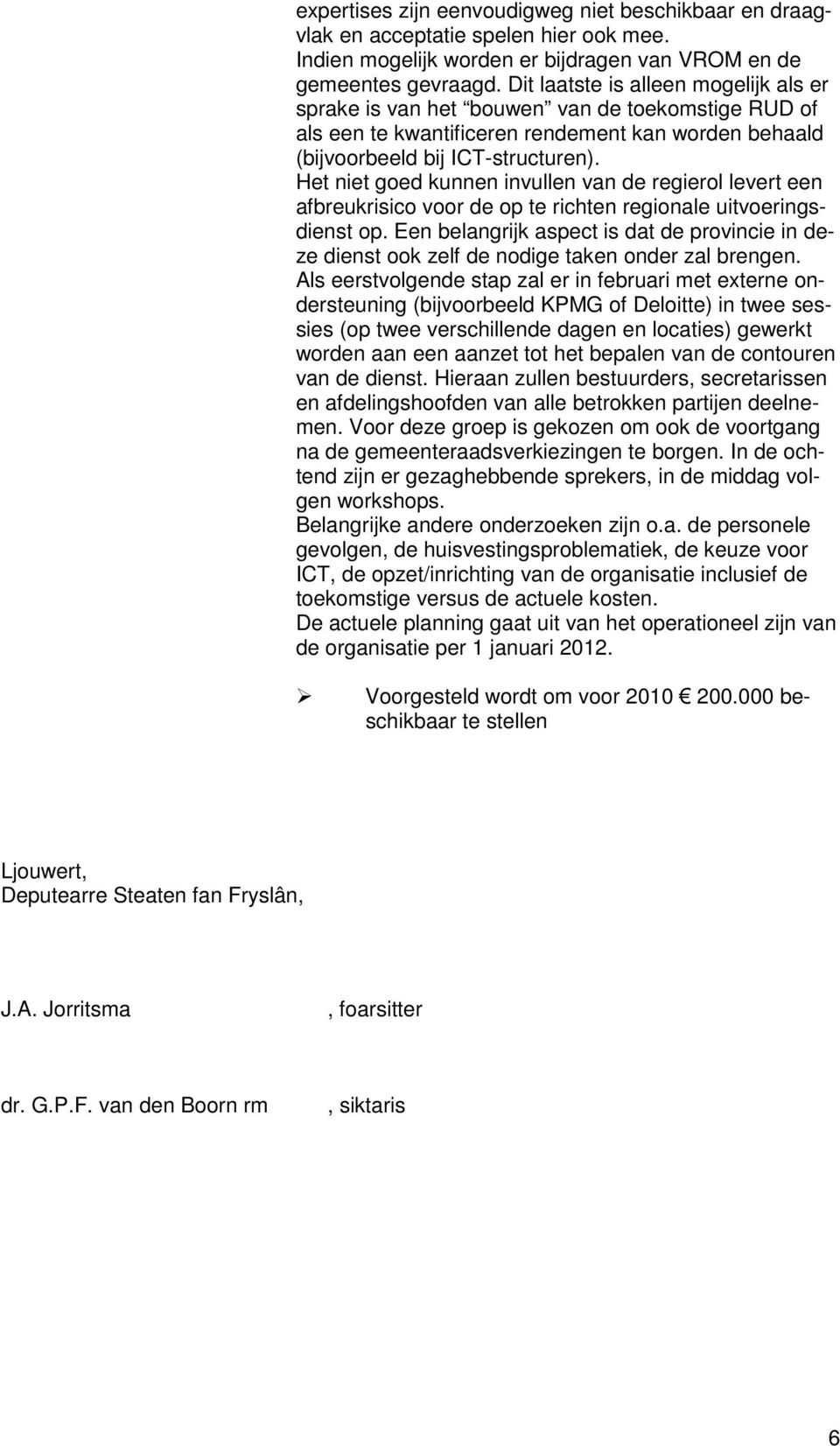 Het niet goed kunnen invullen van de regierol levert een afbreukrisico voor de op te richten regionale uitvoeringsdienst op.