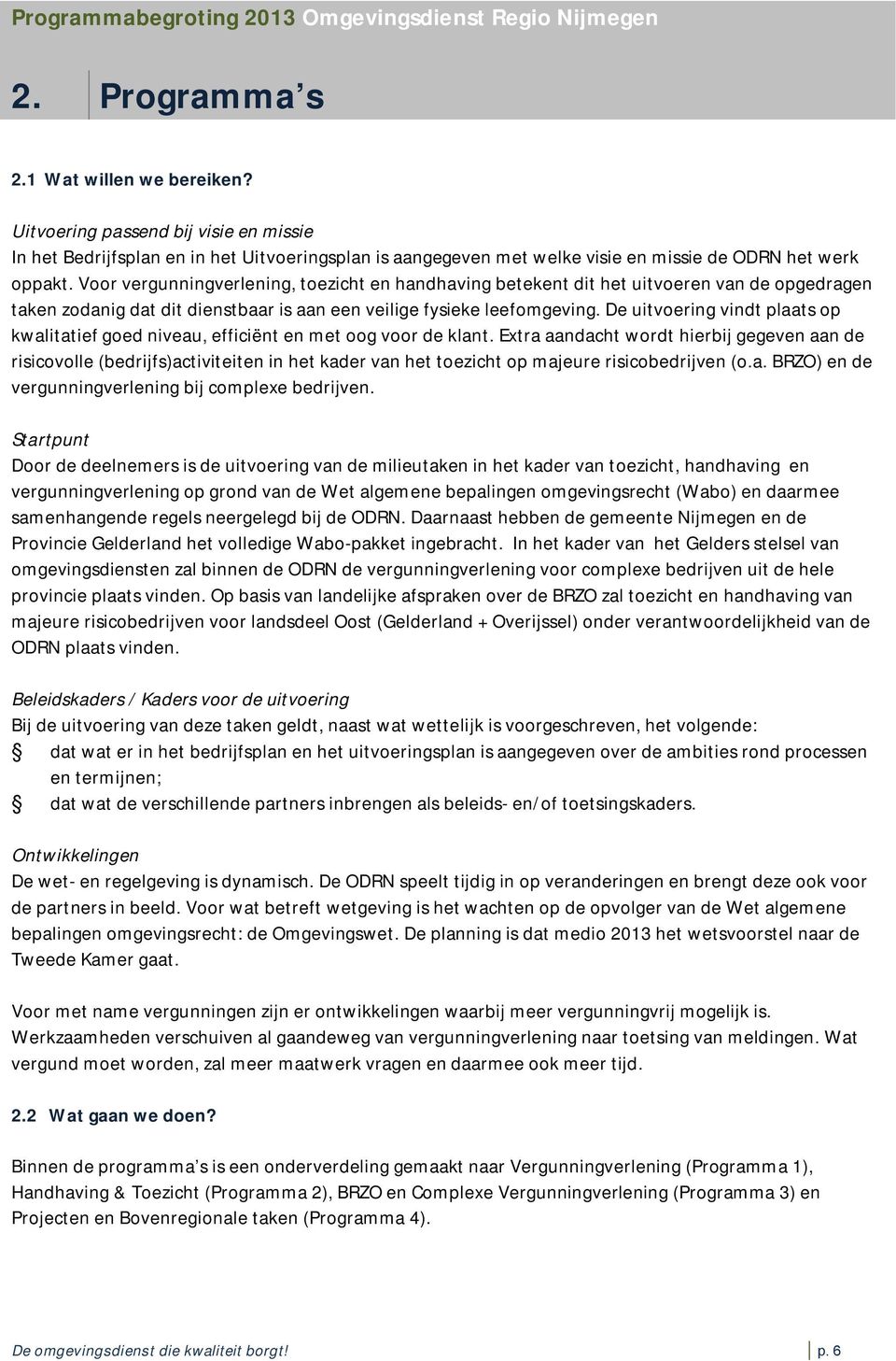 Voor vergunningverlening, toezicht en handhaving betekent dit het uitvoeren van de opgedragen taken zodanig dat dit dienstbaar is aan een veilige fysieke leefomgeving.