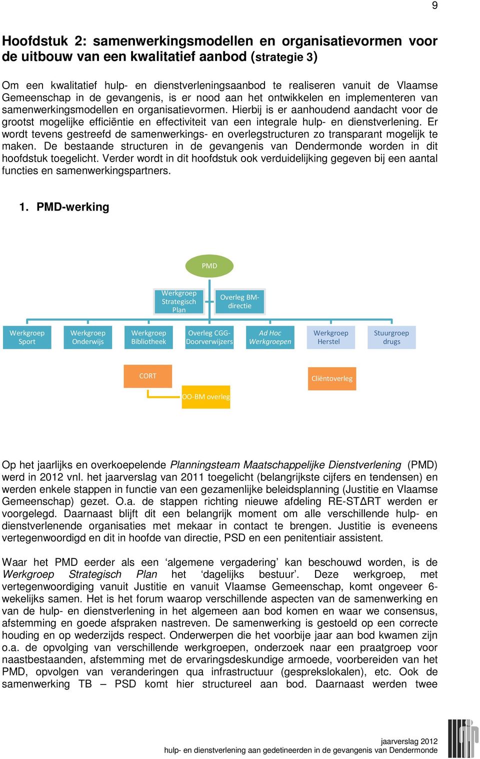 Hierbij is er aanhoudend aandacht voor de grootst mogelijke efficiëntie en effectiviteit van een integrale hulp- en dienstverlening.