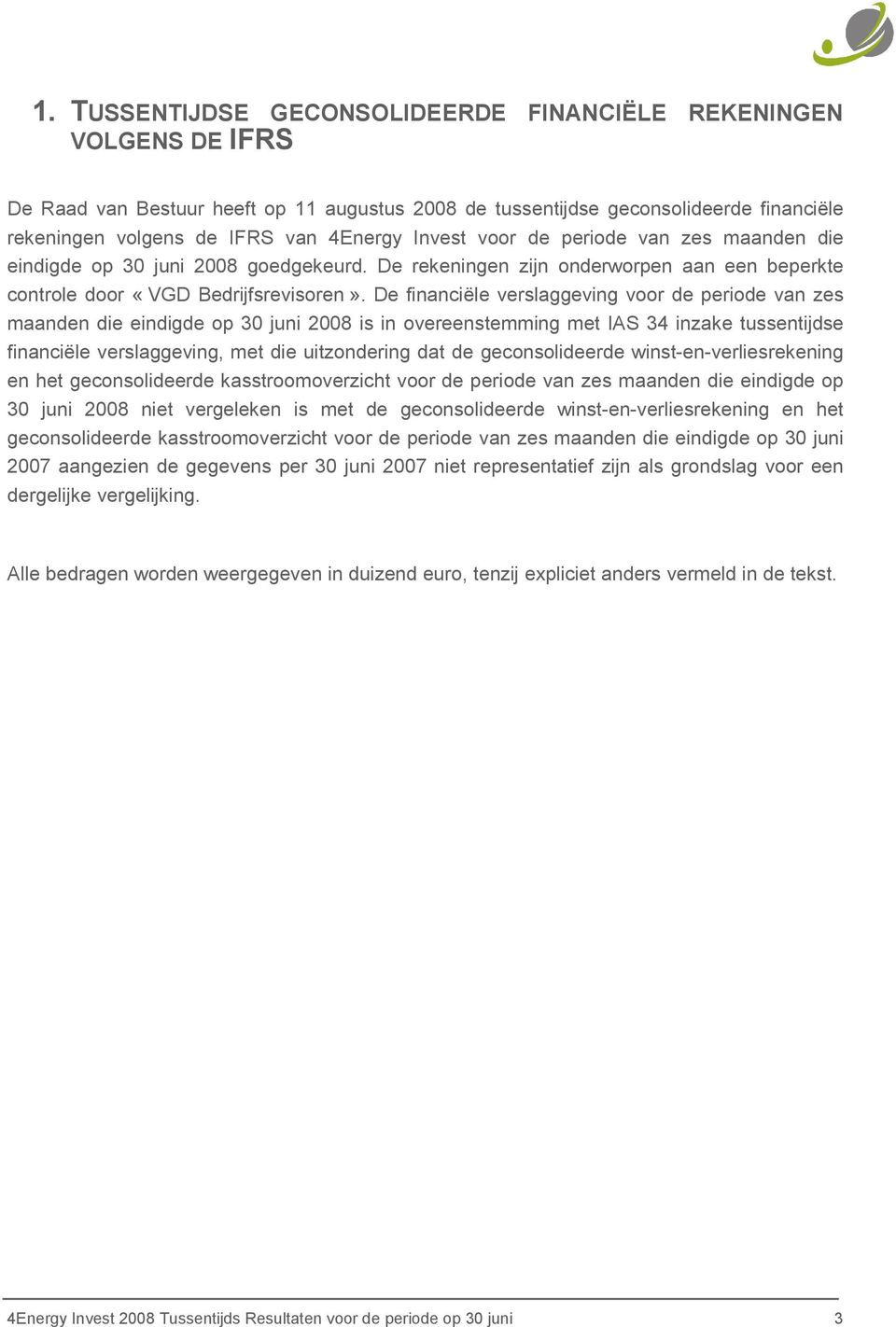 De financiële verslaggeving voor de periode van zes maanden die eindigde op 30 juni 2008 is in overeenstemming met IAS 34 inzake tussentijdse financiële verslaggeving, met die uitzondering dat de