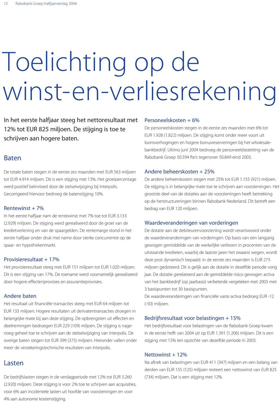 Het groeipercentage werd positief beïnvloed door de stelselwijziging bij Interpolis. Gecorrigeerd hiervoor bedroeg de batenstijging 10%.