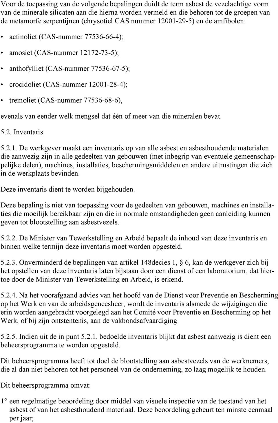 12001-28-4); tremoliet (CAS-nummer 77536-68-6), evenals van eender welk mengsel dat één of meer van die mineralen bevat. 5.2. Inventaris 5.2.1. De werkgever maakt een inventaris op van alle asbest en