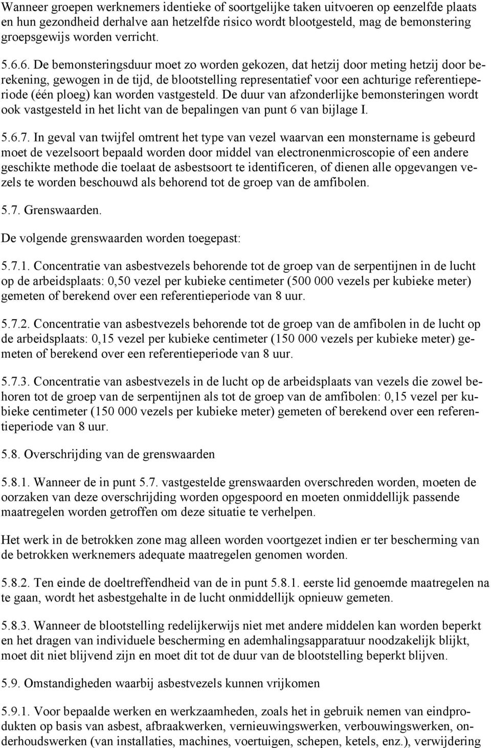 6. De bemonsteringsduur moet zo worden gekozen, dat hetzij door meting hetzij door berekening, gewogen in de tijd, de blootstelling representatief voor een achturige referentieperiode (één ploeg) kan