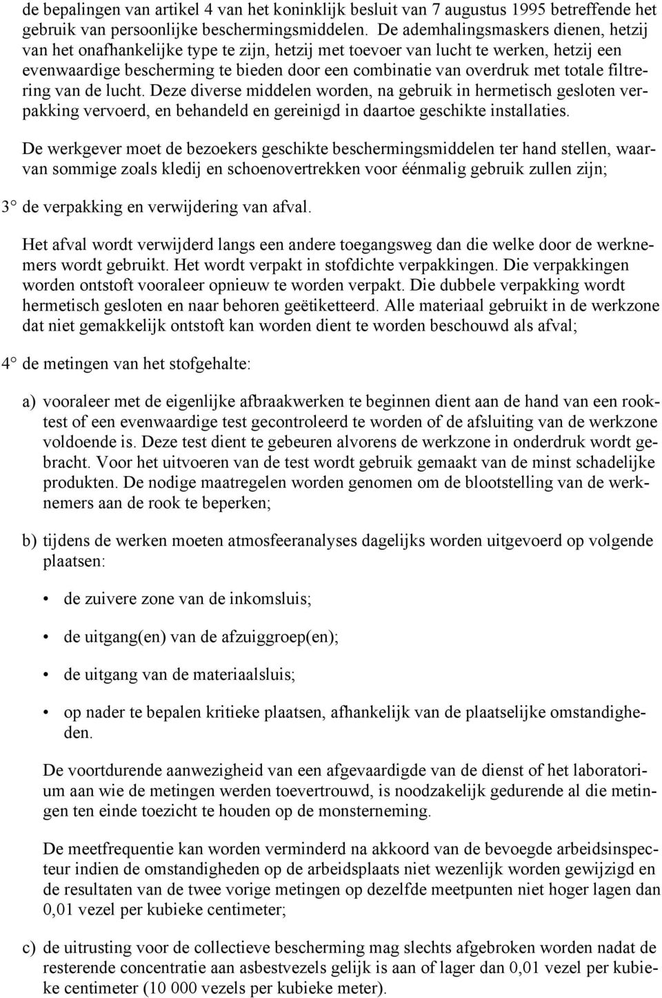 totale filtrering van de lucht. Deze diverse middelen worden, na gebruik in hermetisch gesloten verpakking vervoerd, en behandeld en gereinigd in daartoe geschikte installaties.