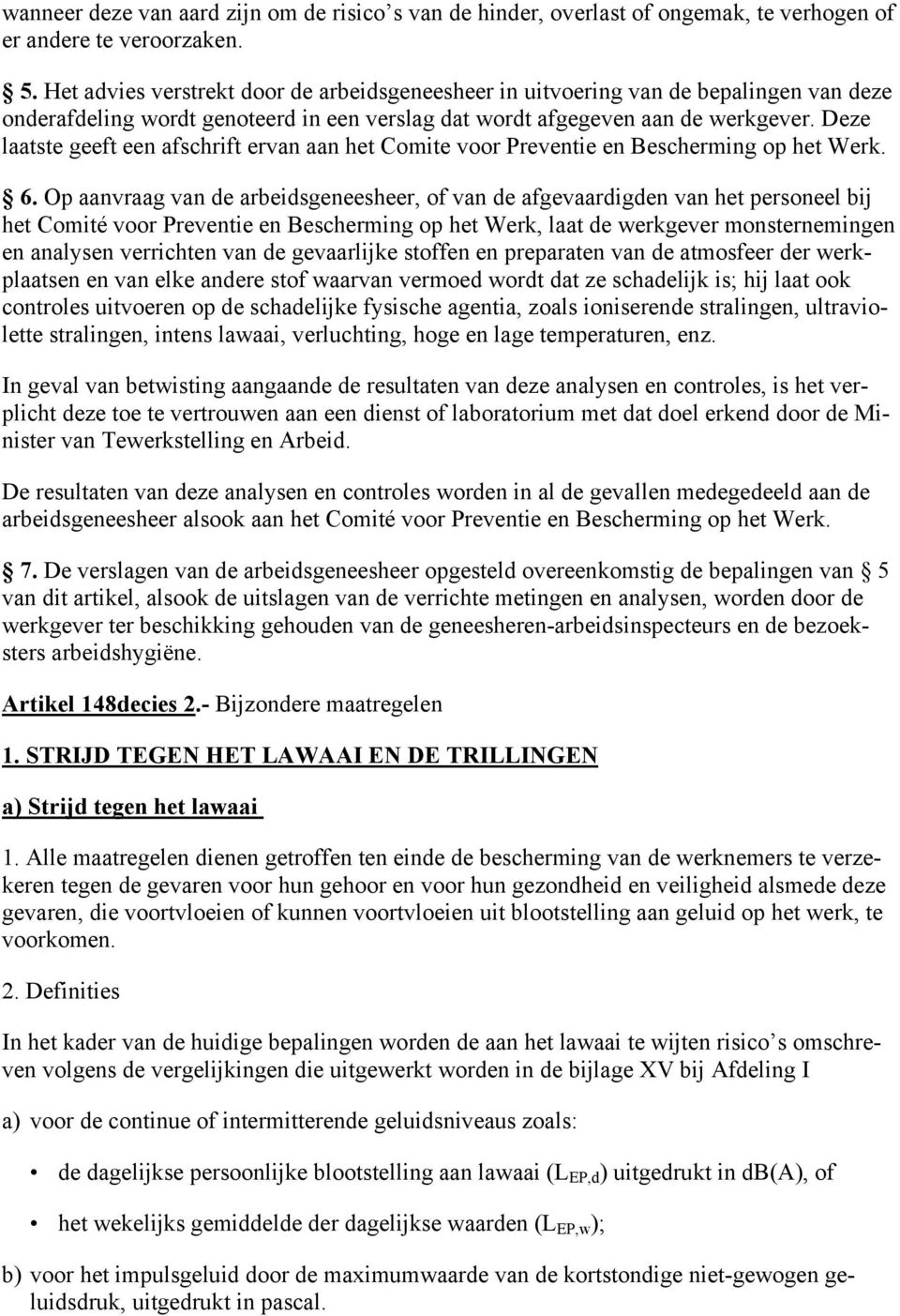 Deze laatste geeft een afschrift ervan aan het Comite voor Preventie en Bescherming op het Werk. 6.