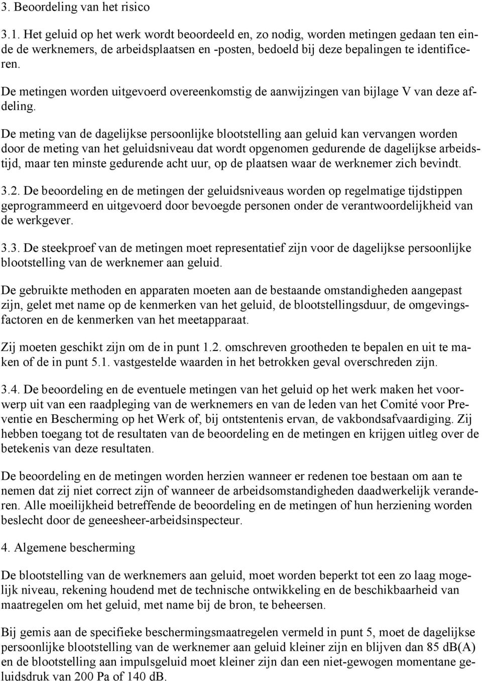 De metingen worden uitgevoerd overeenkomstig de aanwijzingen van bijlage V van deze afdeling.