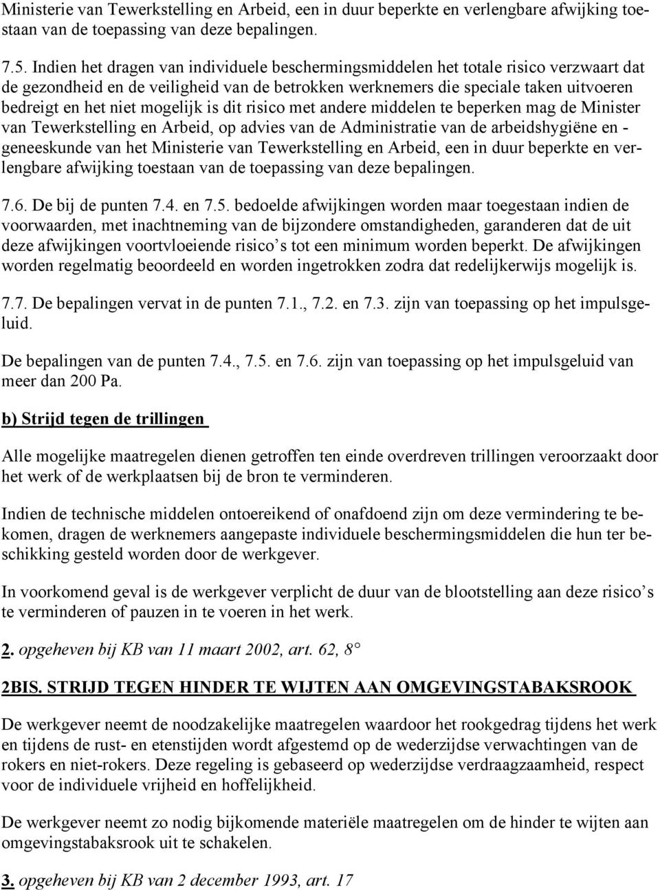 mogelijk is dit risico met andere middelen te beperken mag de Minister van Tewerkstelling en Arbeid, op advies van de Administratie van de arbeidshygiëne en - geneeskunde van het Ministerie van