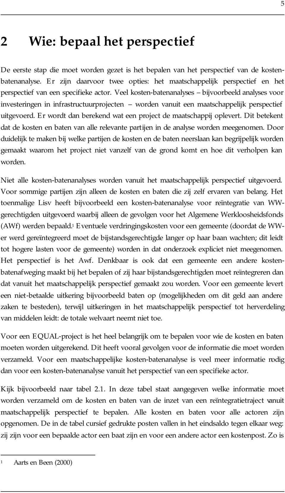 Veel kosten-batenanalyses bijvoorbeeld analyses voor investeringen in infrastructuurprojecten worden vanuit een maatschappelijk perspectief uitgevoerd.