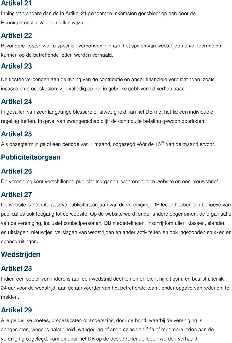 Artikel 23 De kosten verbonden aan de inning van de contributie en ander financiële verplichtingen, zoals incasso en proceskosten, zijn volledig op het in gebreke gebleven lid verhaalbaar.