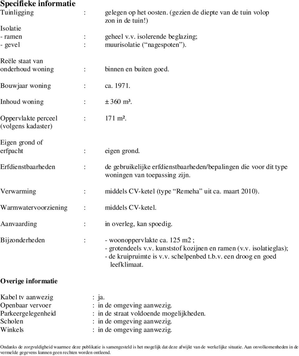 Erfdienstbaarheden : de gebruikelijke erfdienstbaarheden/bepalingen die voor dit type woningen van toepassing zijn. Verwarming : middels CV-ketel (type Remeha uit ca. maart 2010).