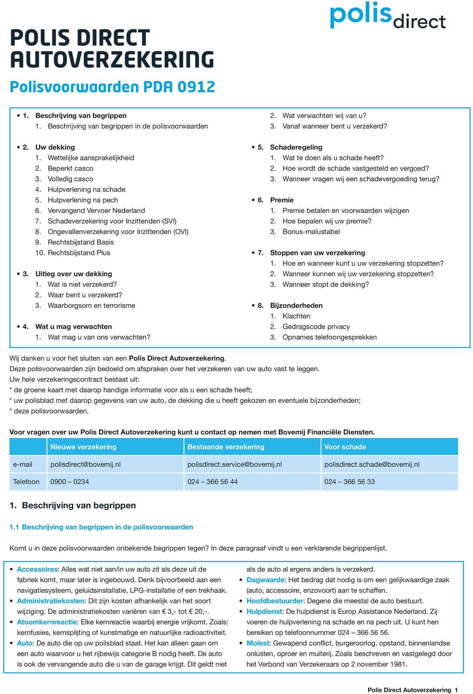 Schadeverzekering voor Inzittenden (SVI) 8. Ongevallenverzekering voor Inzittenden (OVI) 9. Rechtsbijstand Basis 10. Rechtsbijstand Plus 3. Uitleg over uw dekking 1. Wat is niet verzekerd? 2.