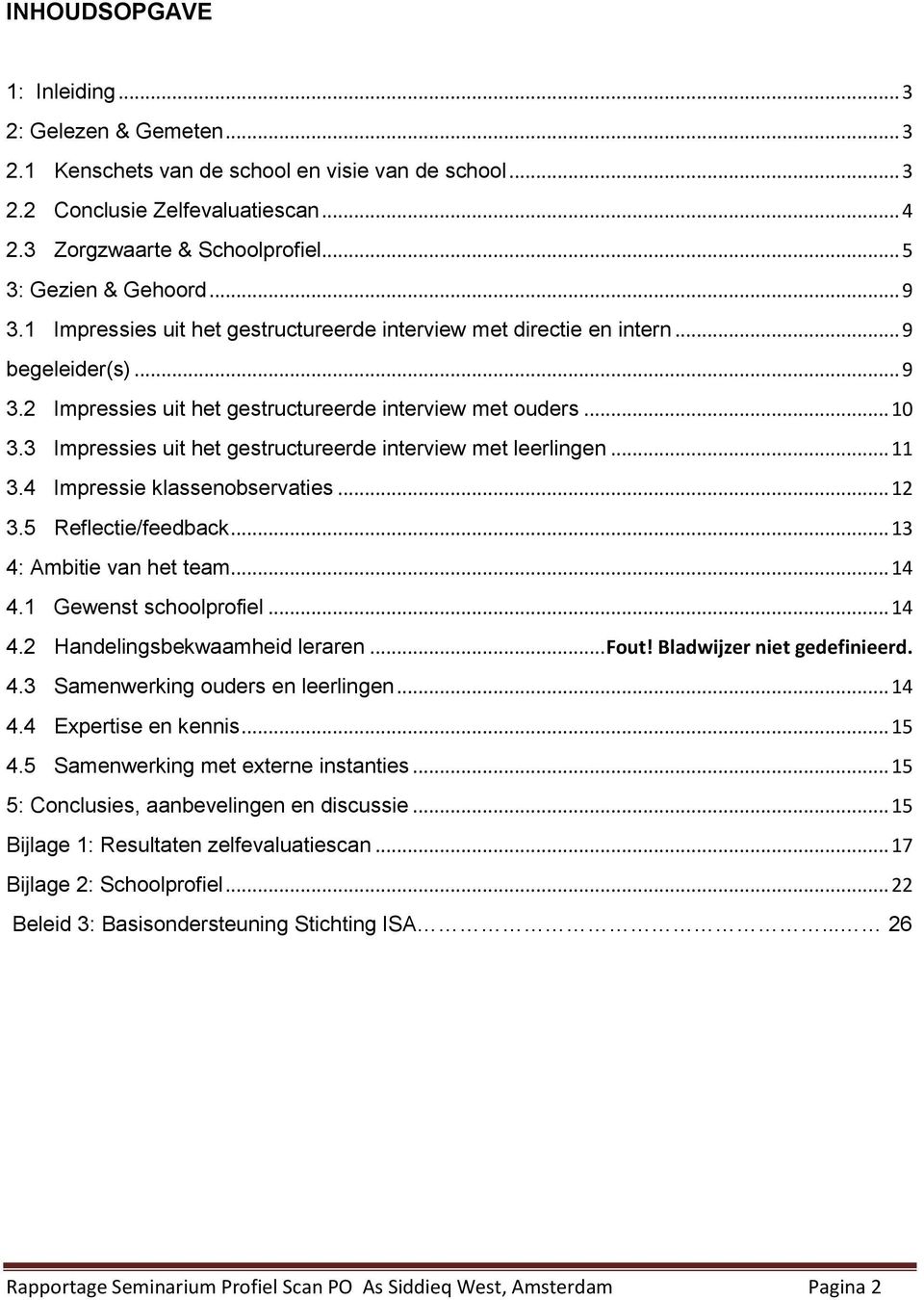 3 Impressies uit het gestructureerde interview met leerlingen... 11 3.4 Impressie klassenobservaties... 12 3.5 Reflectie/feedback... 13 4: Ambitie van het team... 14 4.1 Gewenst schoolprofiel... 14 4.2 Handelingsbekwaamheid leraren.