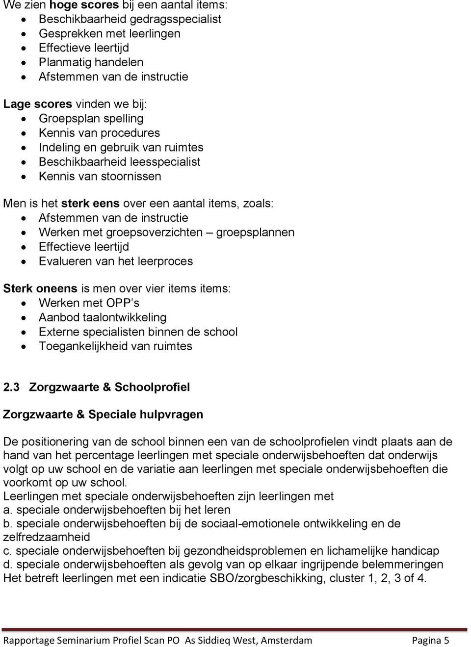 instructie Werken met groepsoverzichten groepsplannen Effectieve leertijd Evalueren van het leerproces Sterk oneens is men over vier items items: Werken met OPP s Aanbod taalontwikkeling Externe