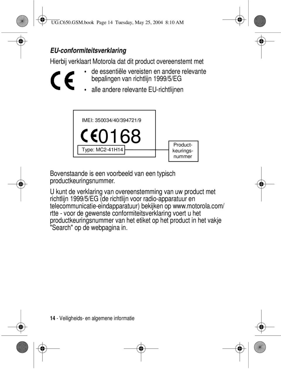 richtlijn 1999/5/EG alle andere relevante EU-richtlijnen IMEI: 350034/40/394721/9 0168 Type: MC2-41H14 Productkeuringsnummer Bovenstaande is een voorbeeld van een typisch productkeuringsnummer.