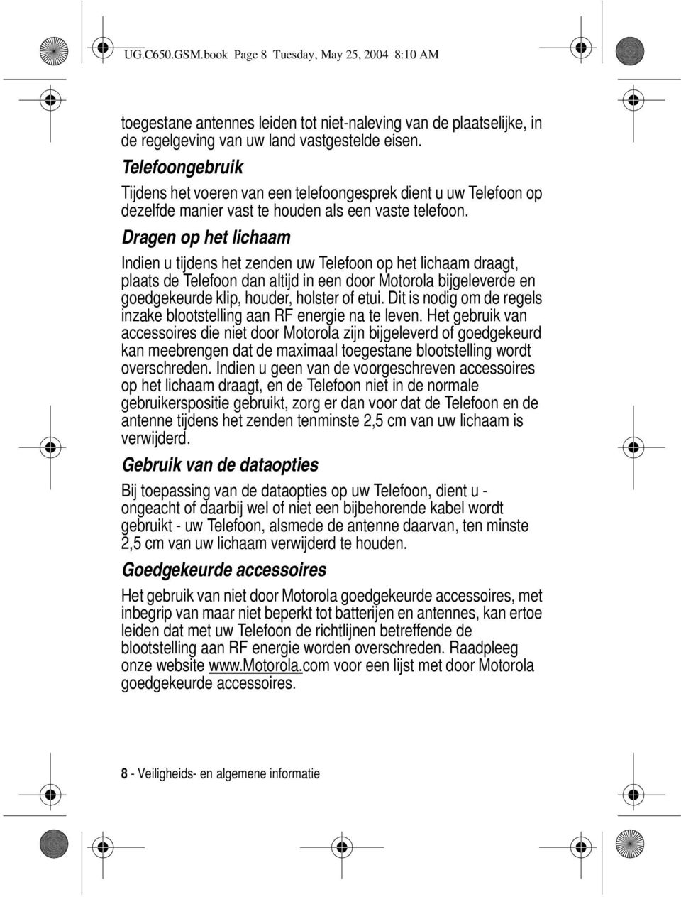 Dragen op het lichaam Indien u tijdens het zenden uw Telefoon op het lichaam draagt, plaats de Telefoon dan altijd in een door Motorola bijgeleverde en goedgekeurde klip, houder, holster of etui.