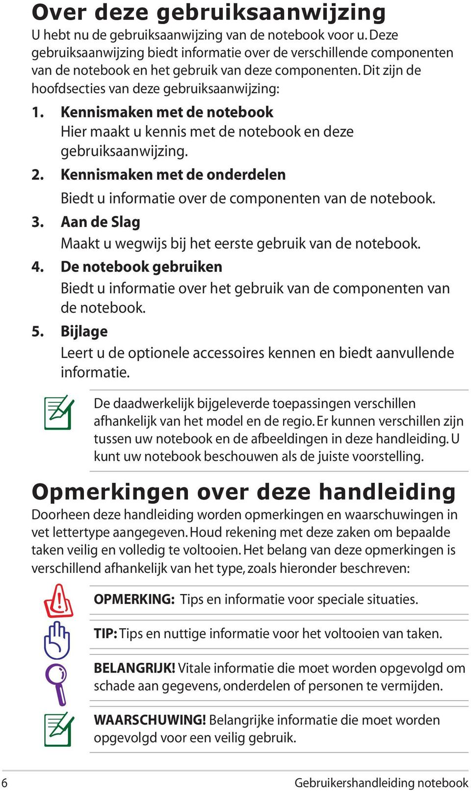 Kennismaken met de notebook Hier maakt u kennis met de notebook en deze gebruiksaanwijzing. 2. Kennismaken met de onderdelen Biedt u informatie over de componenten van de notebook. 3.