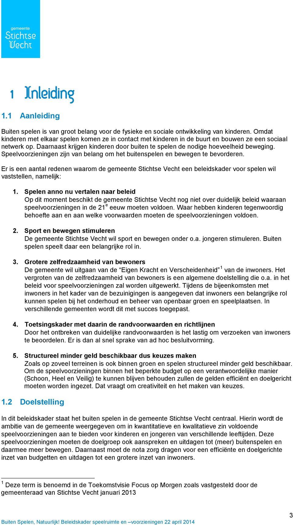 Speelvoorzieningen zijn van belang om het buitenspelen en bewegen te bevorderen. Er is een aantal redenen waarom de gemeente Stichtse Vecht een beleidskader voor spelen wil vaststellen, namelijk: 1.